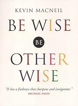 Be Wise, be Otherwise: Ideas and Advice for Your Kind of Person