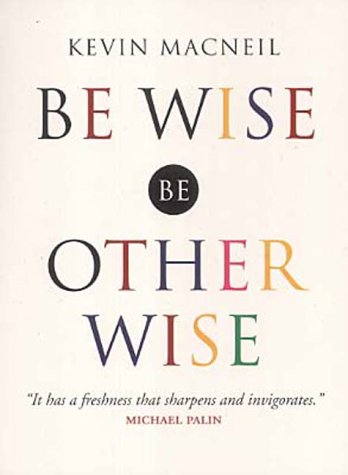 Be Wise, be Otherwise: Ideas and Advice for Your Kind of Person