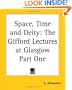 Space, Time and Deity: The Gifford Lectures at Glasgow Part One (pt.1)