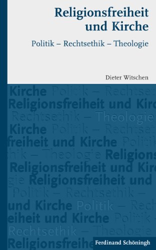 Religionsfreiheit und Kirche: Politik - Rechtsethik - Theologie (German Edition)