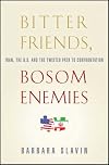 Bitter Friends, Bosom Enemies: Iran, the U.S., and the Twisted Path to Confrontation