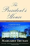 The President's House: 1800 to the Present The Secrets and History of the World's Most Famous Home