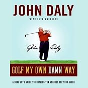 Golf My Own Damn Way: A Real Guy's Guide to Chopping 10 Strokes Off Your Score | [John Daly, Glen Waggoner]