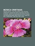 Música cristiana: Amazing Grace, Juan Luis Guerra, Yuri, Stryper, Underoath, Adoración, Metal cristiano, Rescate, Hillsong, Jars of Clay (Spanish Edition)