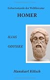 HOMER - ILIAS - ODYSSEE - Die Geburtsstunde der Weltliteratur - Hanskarl K�lsch