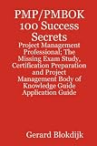 Pmp/Pmbok 100 Success Secrets: Project Management Professional, the Missing Exam Study, Certification Preparation and Project Management Body of Knowledge Application Guide