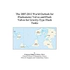 The 2007-2012 World Outlook for Flushometer Valves and Flush Valves for Gravity-Type Flush Tanks by Philip M. Parker