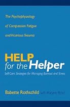 Help for the Helper: The Psychophysiology of Compassion Fatigue and Vicarious Trauma (Norton Professional Books)