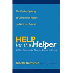 Help for the Helper: The Psychophysiology of Compassion Fatigue and Vicarious Trauma (Norton Professional Books)