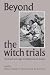 Beyond the Witch Trials: Witchcraft and Magic in Enlightenment Europe