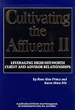 Cultivating the Affluent: Leveraging High-net-worth Client and Advisor Relationships v. 2