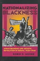 Nationalizing Blackness: Afrocubanismo and Artistic Revolution in Havana, 1920–1940 (Pitt Latin American Series) Nationalizing Blackness: Afrocubanismo and Artistic Revolution in Havana, 1920–1940 (Pitt Latin American Series)