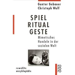 Spiel, Ritual, Geste: Mimetisches Handeln in der sozialen Welt