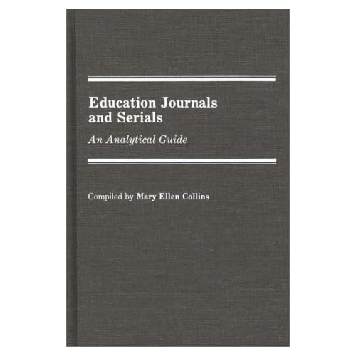 Education Journals and Serials: An Analytical Guide (Annotated Bibliographies of Serials: A Subject Approach) Mary Ellen Collins