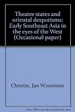 Theatre states and oriental despotisms : early Southeast Asia in the eyes of the West