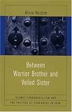 Between Warrior Brother and Veiled Sister: Islamic Fundamentalism and the Politics of Patriarchy in Iran