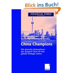 China Champions: Wie deutsche Unternehmen den Standort China f�r ihre globale Strategie nutzen: Wie deutsche Unternehmen den Standort China erfolgreich f�r ihre globale Strategie nutzen