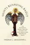 Saints Behaving Badly: The Cutthroats, Crooks, Trollops, Con Men, and Devil-Worshippers Who Became Saints