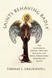 Saints Behaving Badly: The Cutthroats, Crooks, Trollops, Con Men, and Devil-Worshippers Who Became Saints