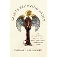 Saints Behaving Badly: The Cutthroats, Crooks, Trollops, Con Men, and Devil-Worshippers Who Became Saints