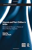 Migrants and their children in Britain : generational change in patterns of ethnic minority integration