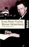 Werner Heisenberg: Das selbstvergessene Genie - Ernst Peter Fischer