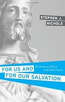 For Us and for Our Salvation: The Doctrine of Christ in the Early Church