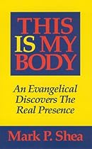 This Is My Body: An Evangelical Discovers The Real Presence