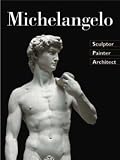 Michelangelo: Sculptor Painter Architect
