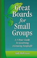 Great Boards for Small Groups: A 1-Hour Guide to Governing a Growing Nonprofit