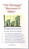 The Mortgage Borrowers's Bible (The Mortgage Borrower's Bible-Common Sense Advice)