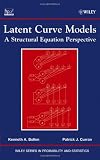 Latent Curve Models: A Structural Equation Perspective (Wiley Series in Probability and Statistics)