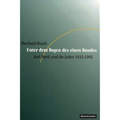 Unter dem Bogen des einen Bundes. Karl Barth und die Juden 1933 - 1945
