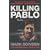 Killing Pablo: The Hunt for the Richest, Most Powerful Criminal in History