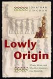 Lowly Origin: Where, When, and Why Our Ancestors First Stood Up
