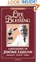 Life is a Blessing: A Biography of Jerome Lejeune--Geneticist, Doctor, Father