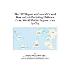 Click here to buy The 2007 Report on Cases of Canned Beer and Ale Excluding 12-Ounce Cans: World Market Segmentation by City by  Philip M. Parker.