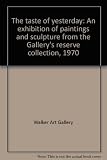 The taste of yesterday : an exhibition of paintings and sculpture from the Gallery's reserve collection, 1970