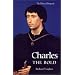 Charles the Bold: The Last Valois Duke of Burgundy (History of Valois Burgundy)