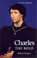 Charles the Bold: The Last Valois Duke of Burgundy (History of Valois Burgundy) (History of Valois Burgundy)