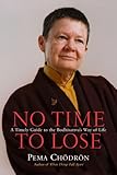 No Time to Lose: A Timely Guide to the Way of the Bodhisattva