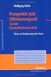 Produkt-Bild: Prosperit&auml;t statt Offenbarungseid - Soziale Gesundheitswirtschaft: Skizze zur Realisierung einer Vision