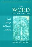 The Word Has Been Abroad: A Guide Through Balthasars Aesthetics