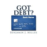 Got Debt?: Reduce Your Debt, Improve Your Credit, & Learn to Use Debt Wisely