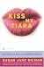 Kiss My Tiara: How to Rule the World as a SmartMouth Goddess