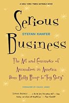 Serious Business: The Art and Commerce Of Animation in America From Betty Boop to Toy Story