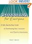 Channeling for Everyone: A Safe, Step-By-Step Guide to Developing Your Intuition and Psychic Awareness