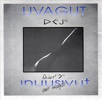 Inuusivut- Our Ways (Eskimo, Inuit Music)