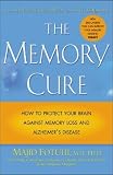 The Memory Cure : How to Protect Your Brain Against Memory Loss and Alzheimer s Disease