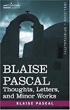 Blaise Pascal: Thoughts, Letters, and  Minor Works